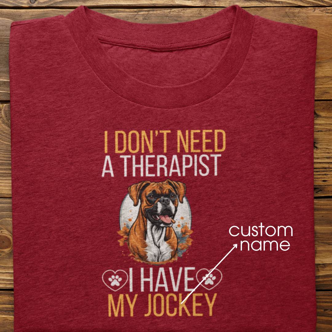 Boxer : I don't Need A Therapist Tshirt Unisex