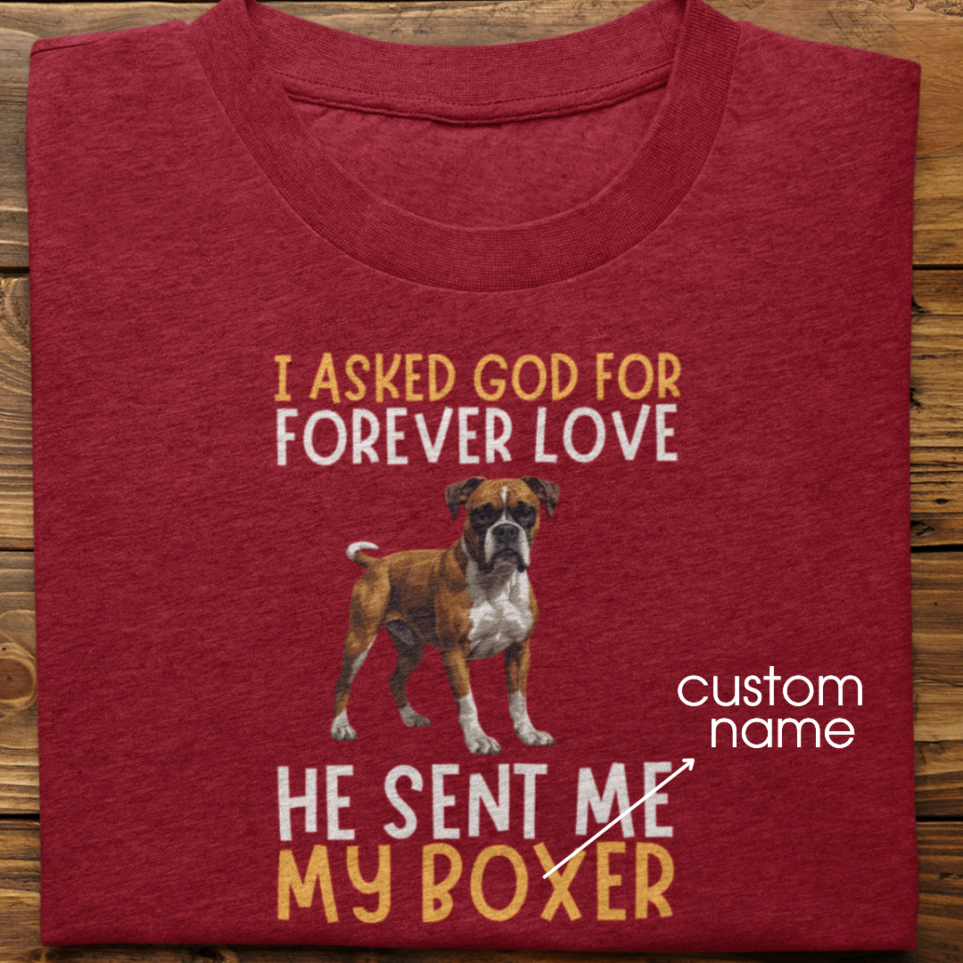 Boxer : I asked God for Forever love Tshirt Unisex