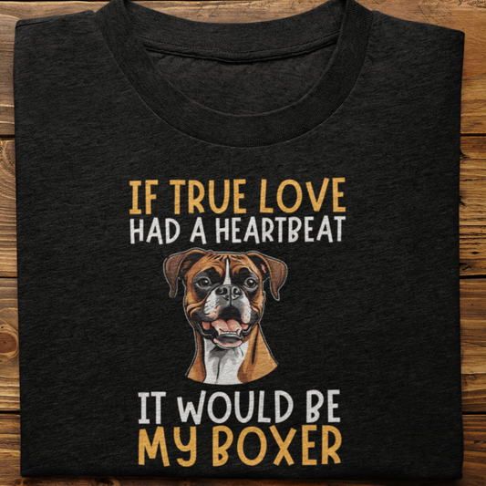 Boxer : If True love Had a Heartbeat Tshirt Unisex