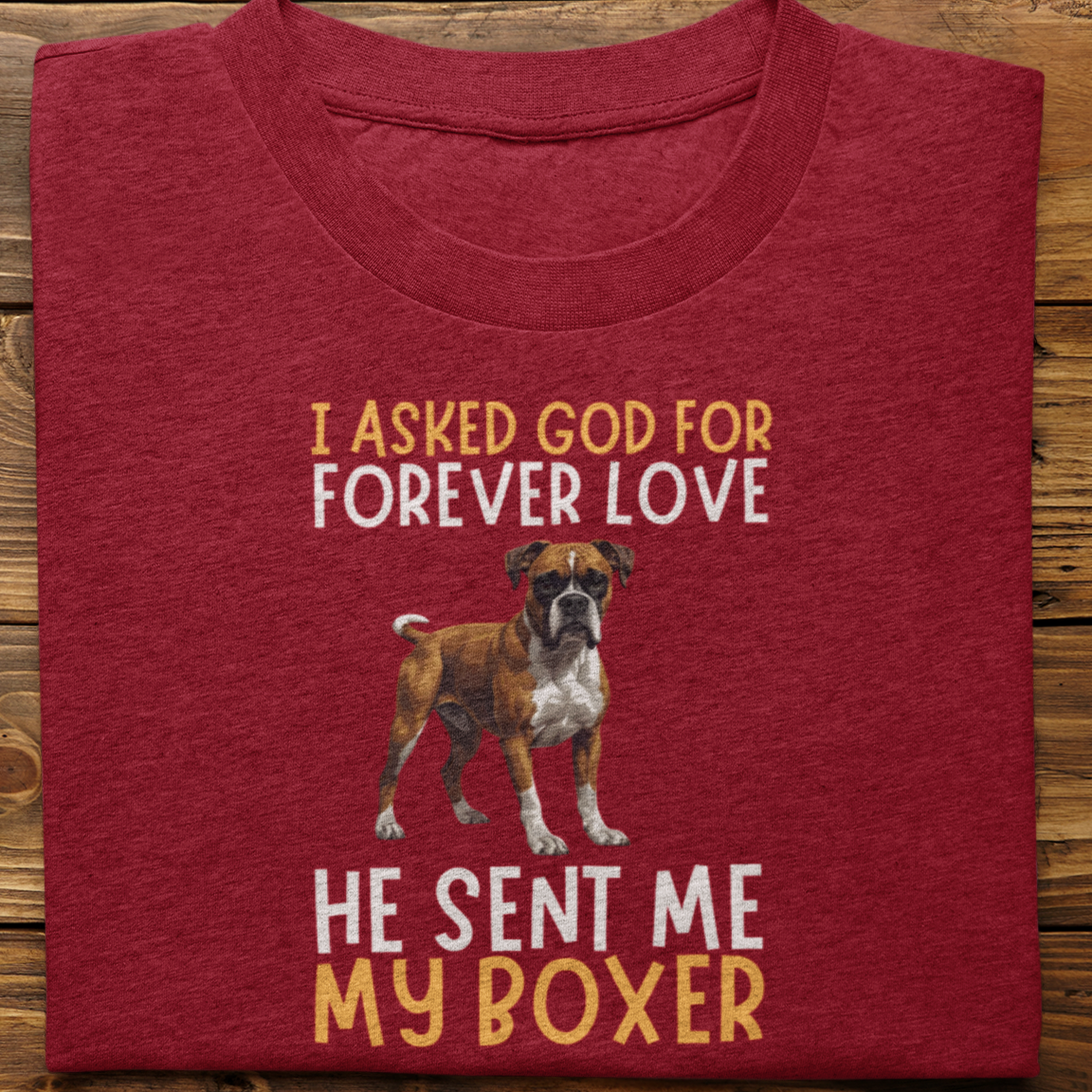 Boxer : I asked God for Forever love Tshirt Unisex