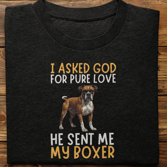 Boxer : I Asked God For Pure Love Tshirt unisex