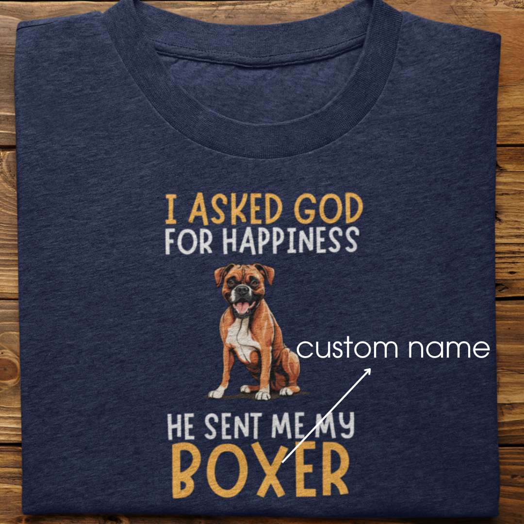 Boxer :I Asked God For Happiness Tshirt Unisex