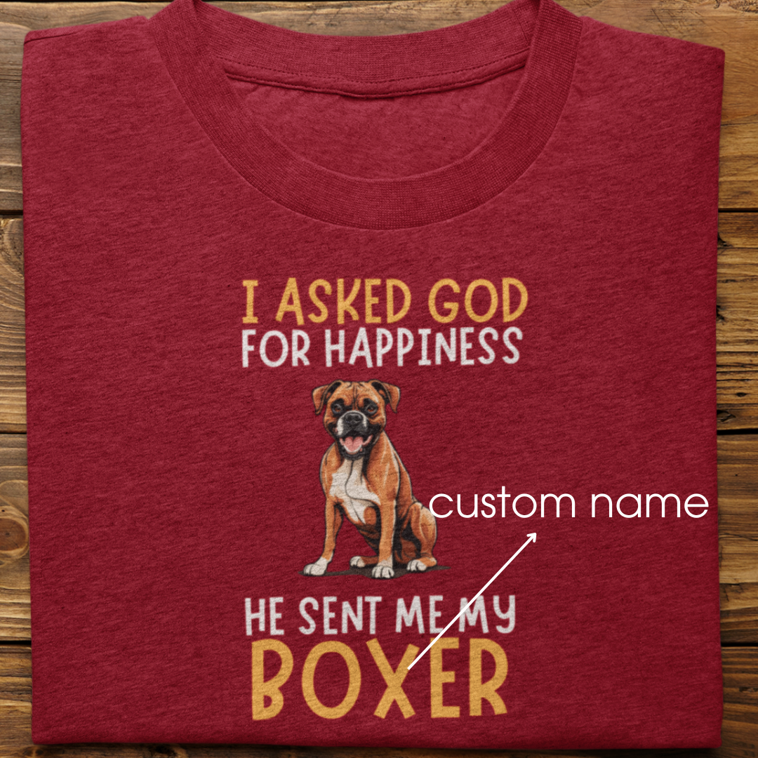 Boxer :I Asked God For Happiness Tshirt Unisex