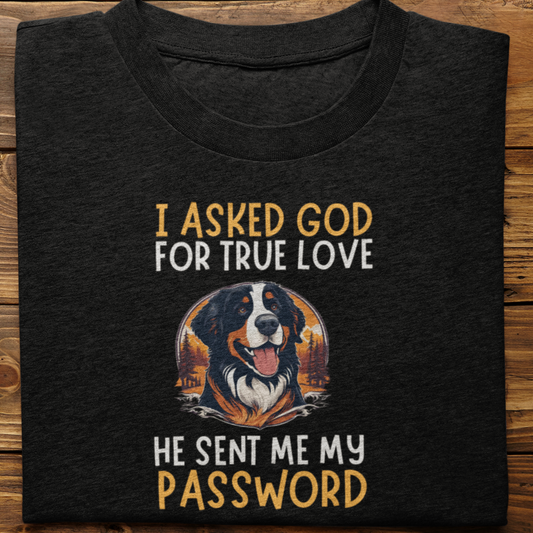 Bernese : I Asked God For Tshirt Unisex