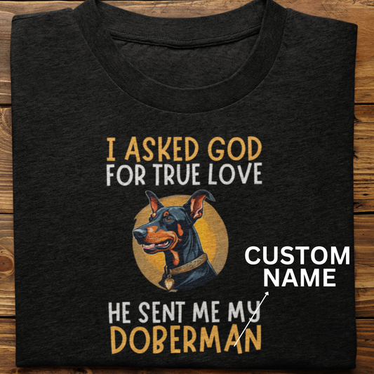 Doberman : I Asked God For Custom tshirt Unisex