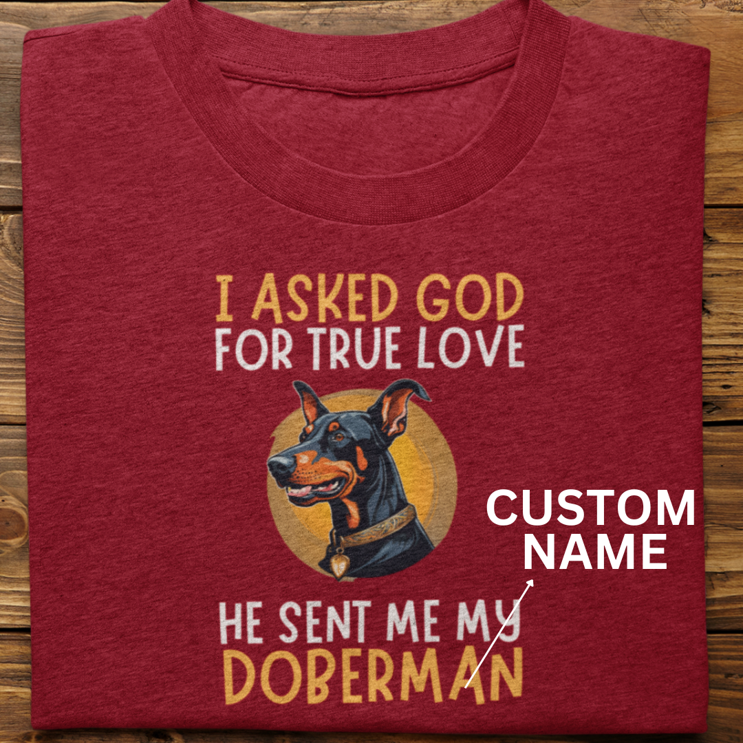 Doberman : I Asked God For Custom tshirt Unisex