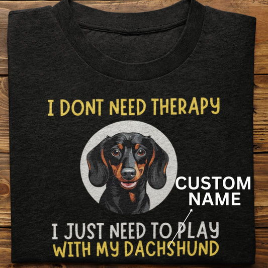 Dachshund : I Don't Need Therapy Tshirt unisex (Custom)