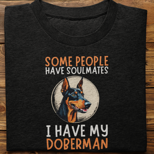 Doberman :  Some People Have Soulmates Tshirt Unisex