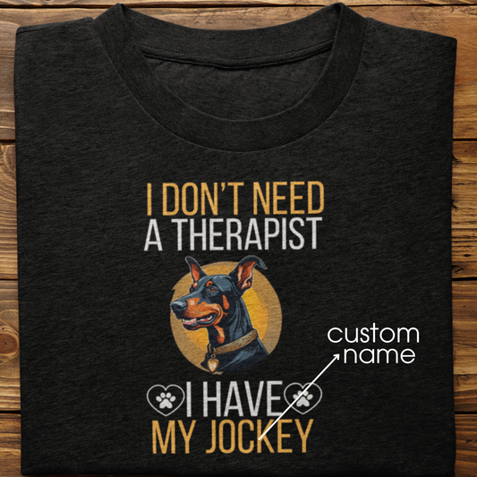 Doberman : I don't Need A Therapist Tshirt Unisex