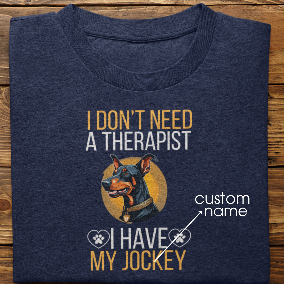 Doberman : I don't Need A Therapist Tshirt Unisex