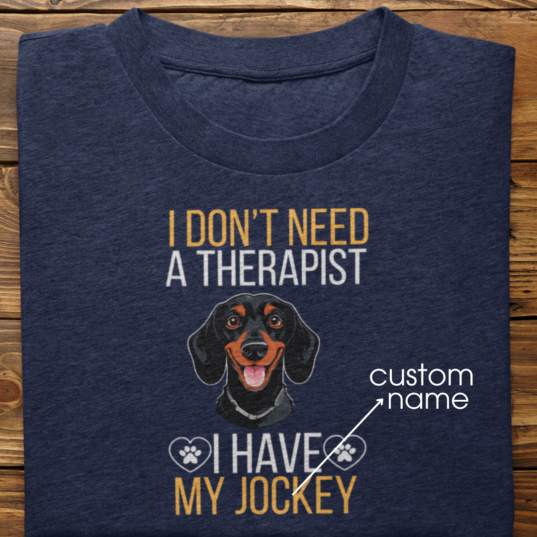 Dachshund : I don't Need A Therapist Tshirt Unisex