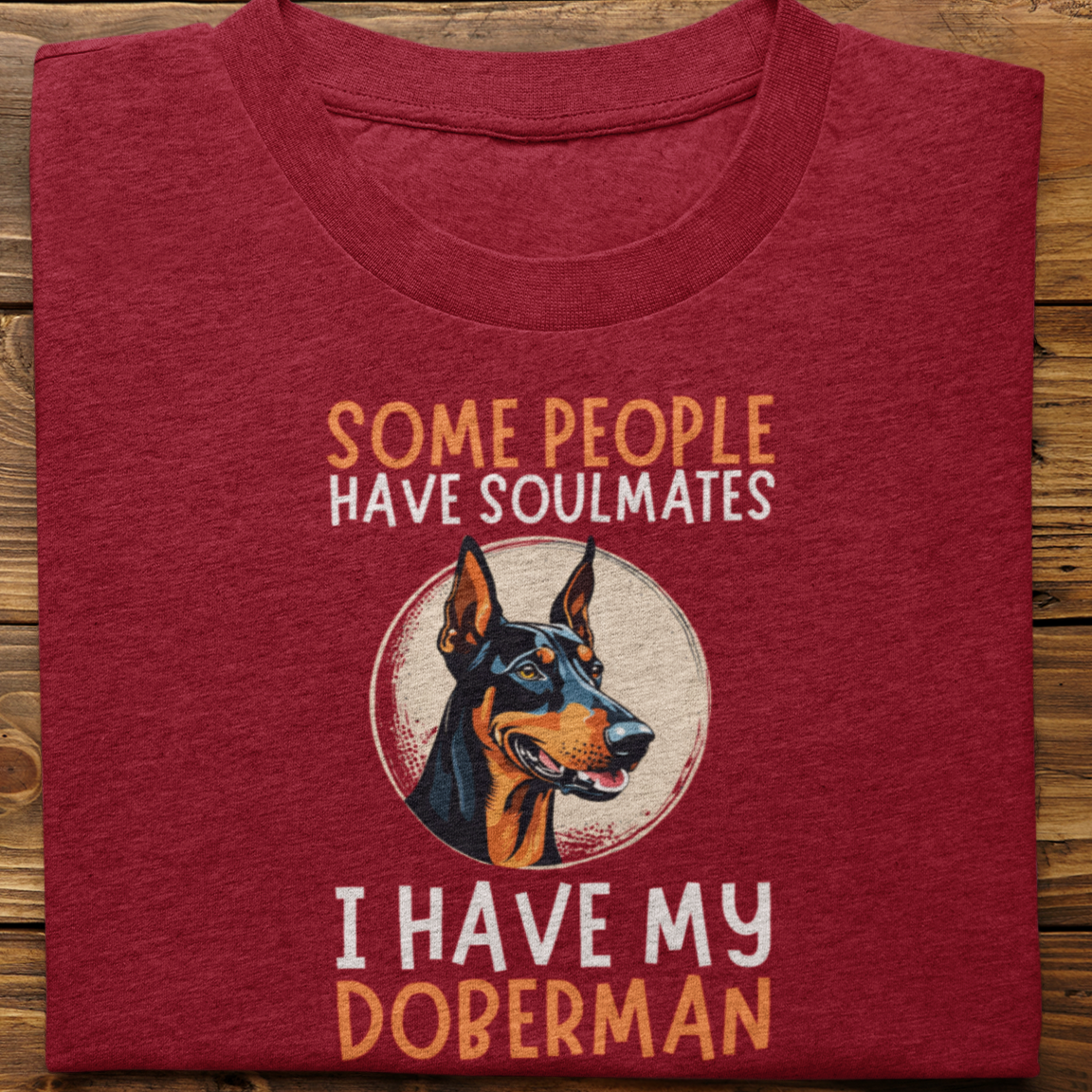 Doberman : Some People Have Soulmates Tshirt Unisex