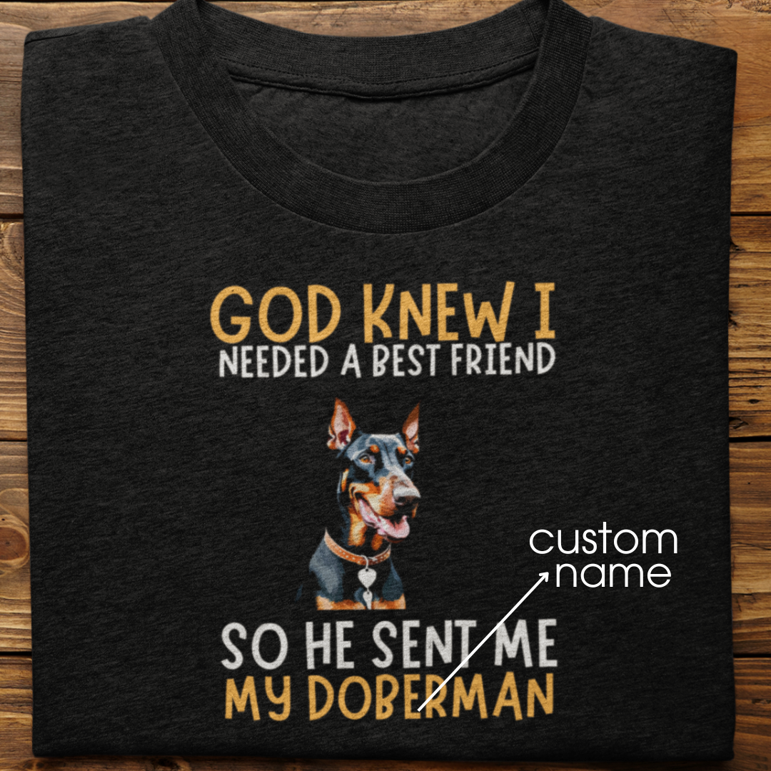 Doberman : God Knew I Needed Best Friend Tshirt Unisex