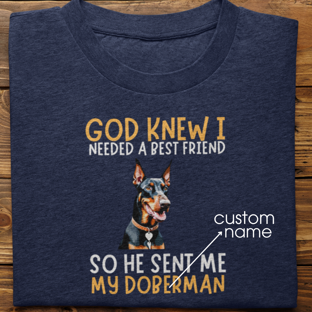 Doberman : God Knew I Needed Best Friend Tshirt Unisex