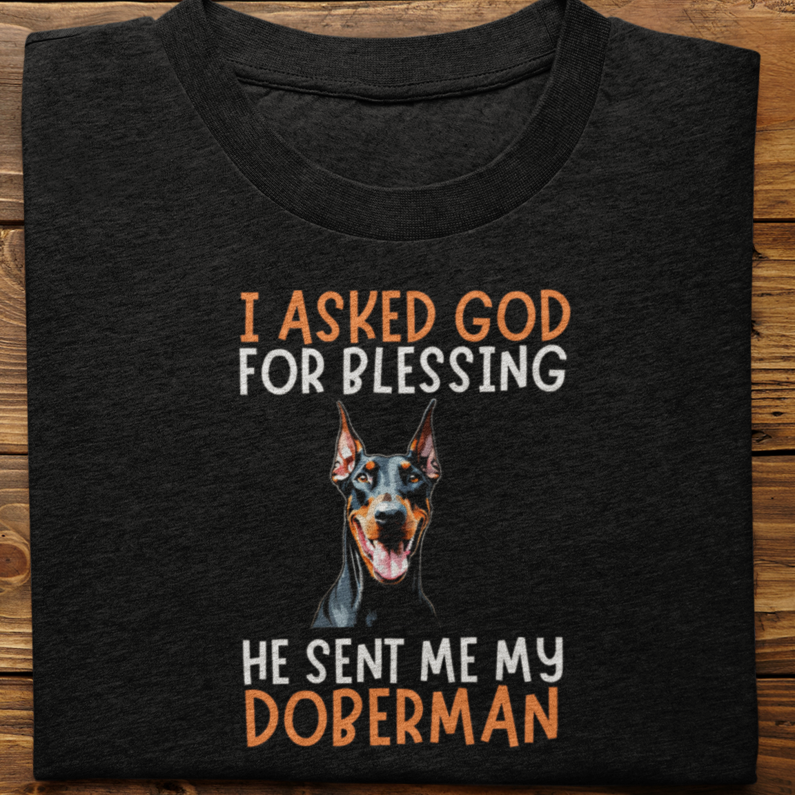 Doberman : I Asked God For Blessing Tshirt Unisex