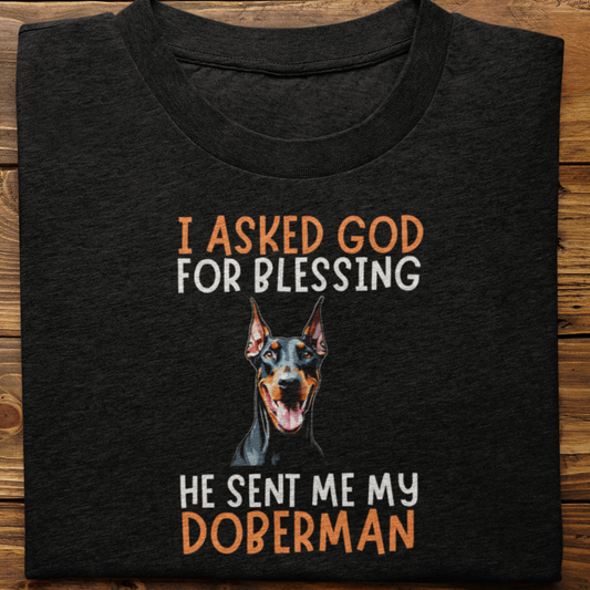 Doberman :  I Asked God For Blessing Tshirt Unisex (Custom)