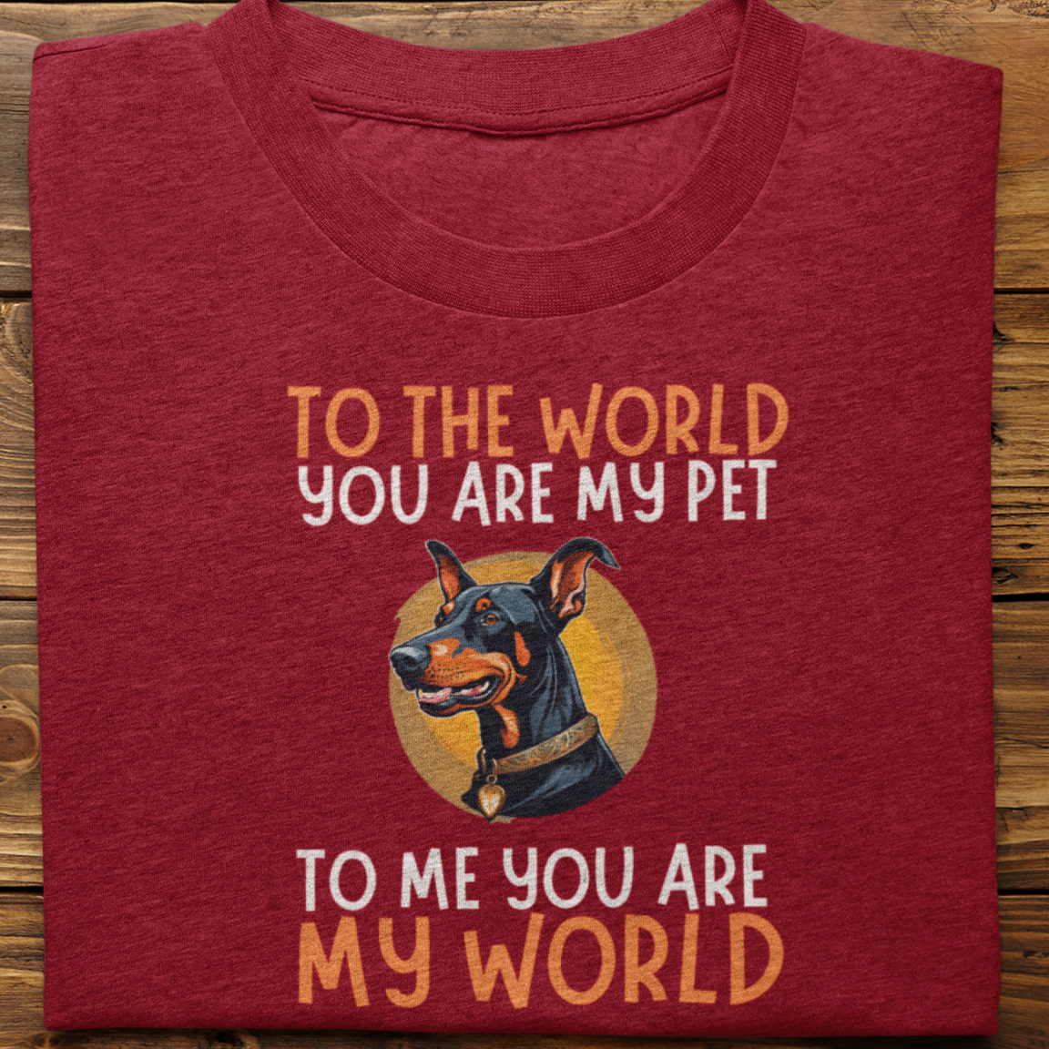 Doberman : To The World You Are My Pet Tshirt Unisex