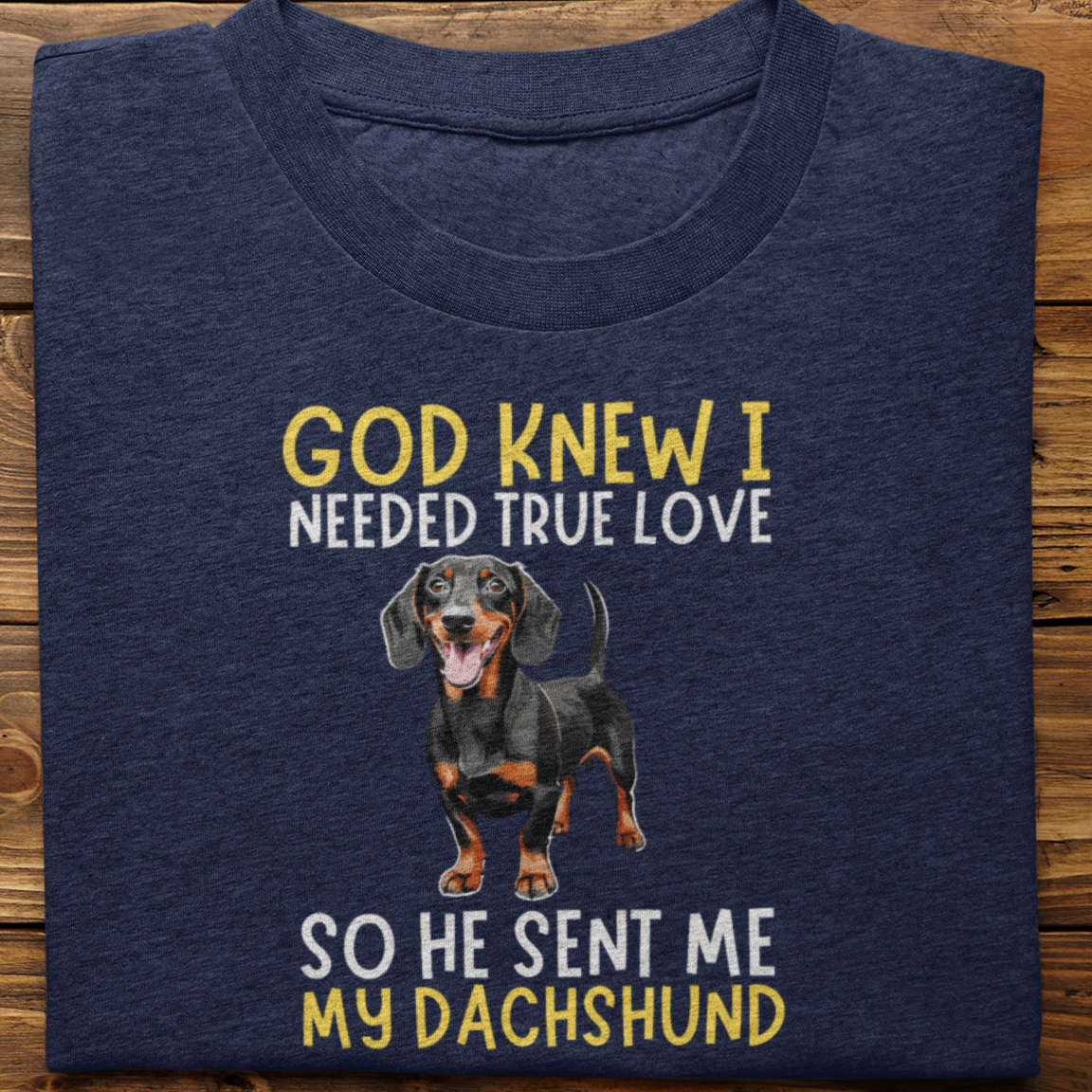 Dachshund : God Knew I Needed True love Tshirt Unisex