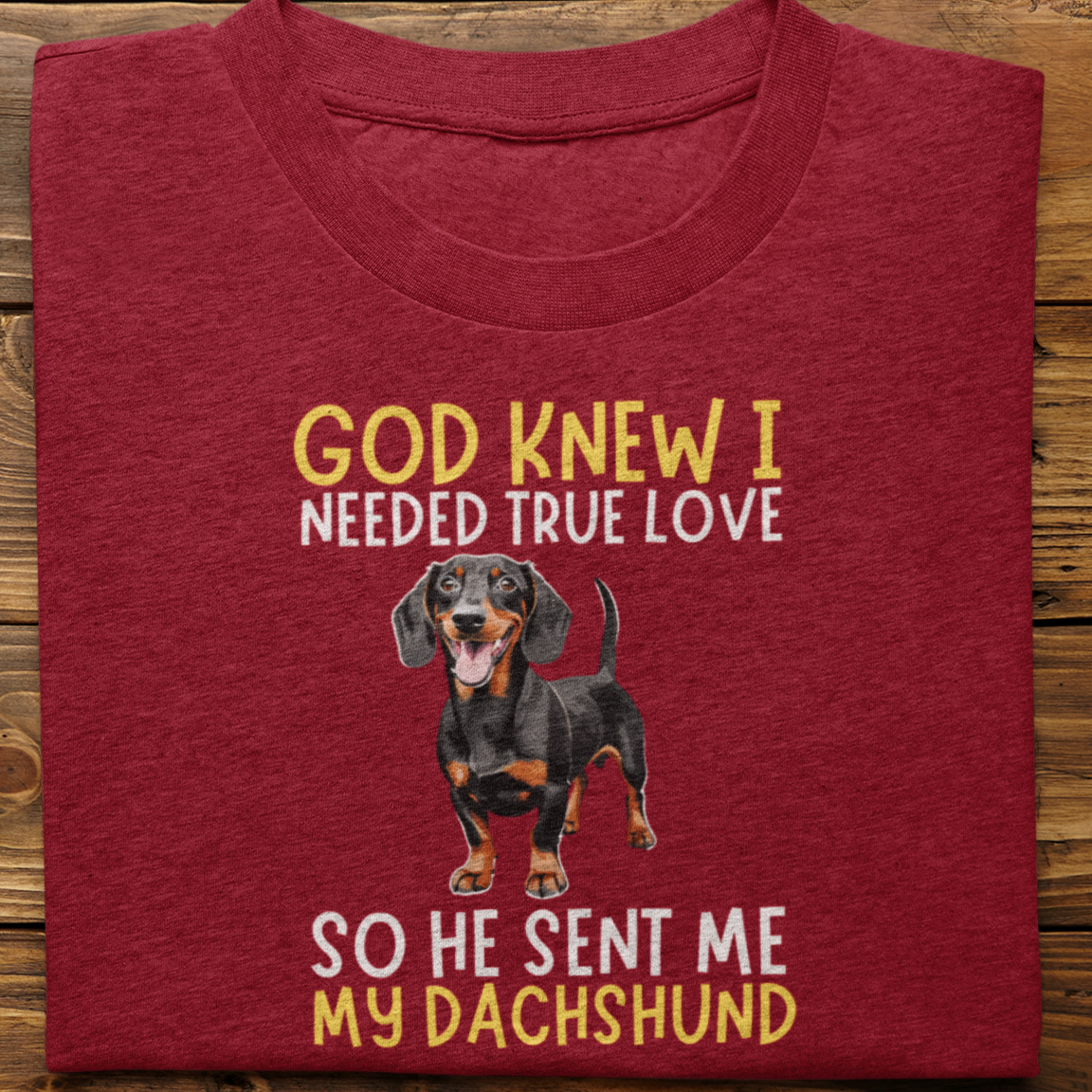 Dachshund : God Knew I Needed True love Tshirt Unisex