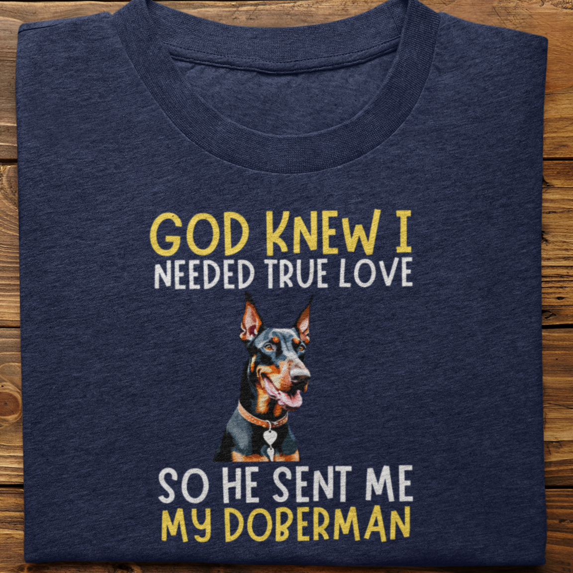 Doberman : God Knew I Needed True love Tshirt Unisex