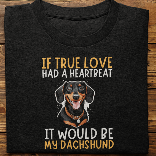 Dachshund ; If True love Had a Heartbeat Tshirt Unisex