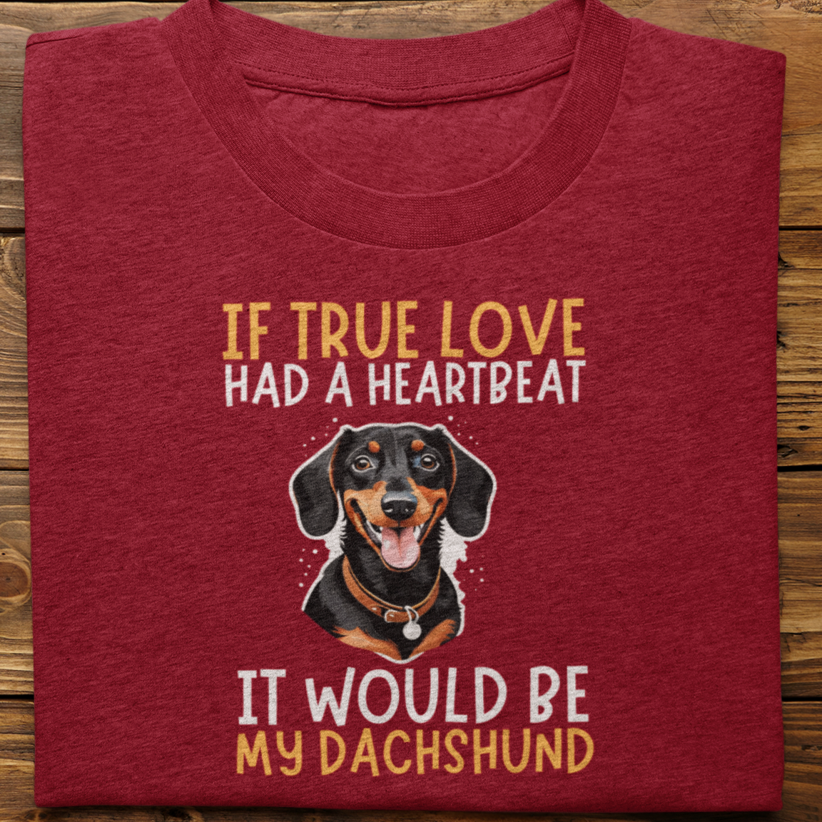 Dachshund ; If True love Had a Heartbeat Tshirt Unisex