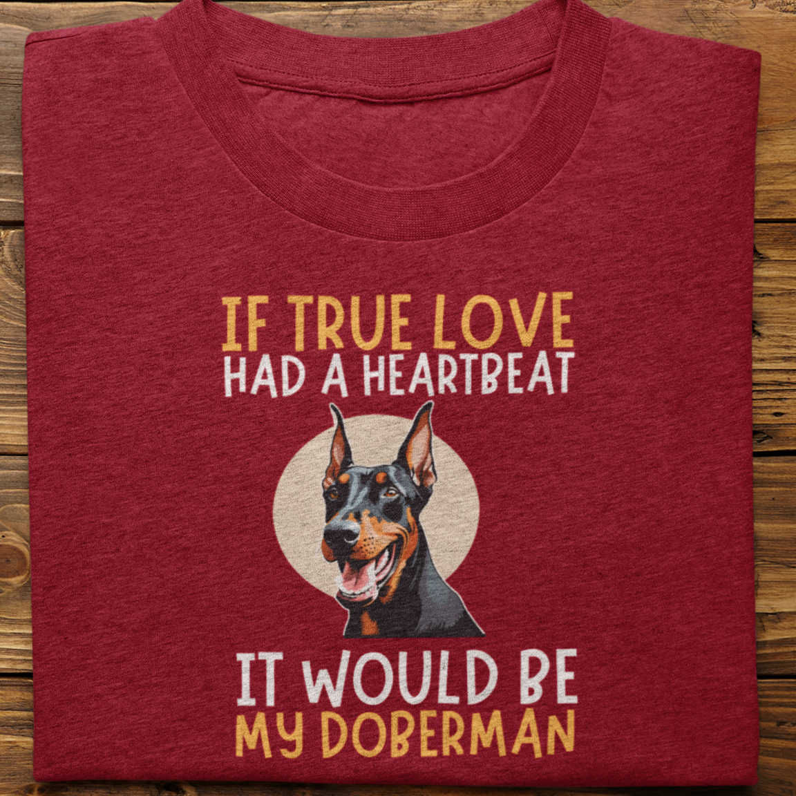 Doberman : If True love Had a Heartbeat Tshirt Unisex