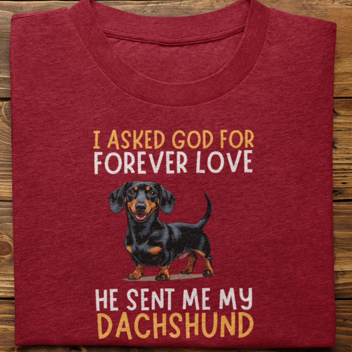Dachshund : I asked God for Forever love Tshirt Unisex