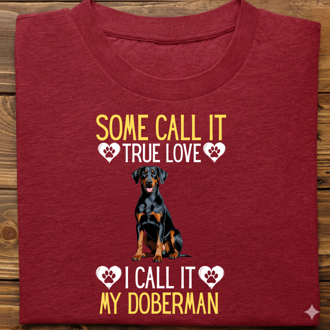 Doberman : Some Call True Love Tshirt Unsiex