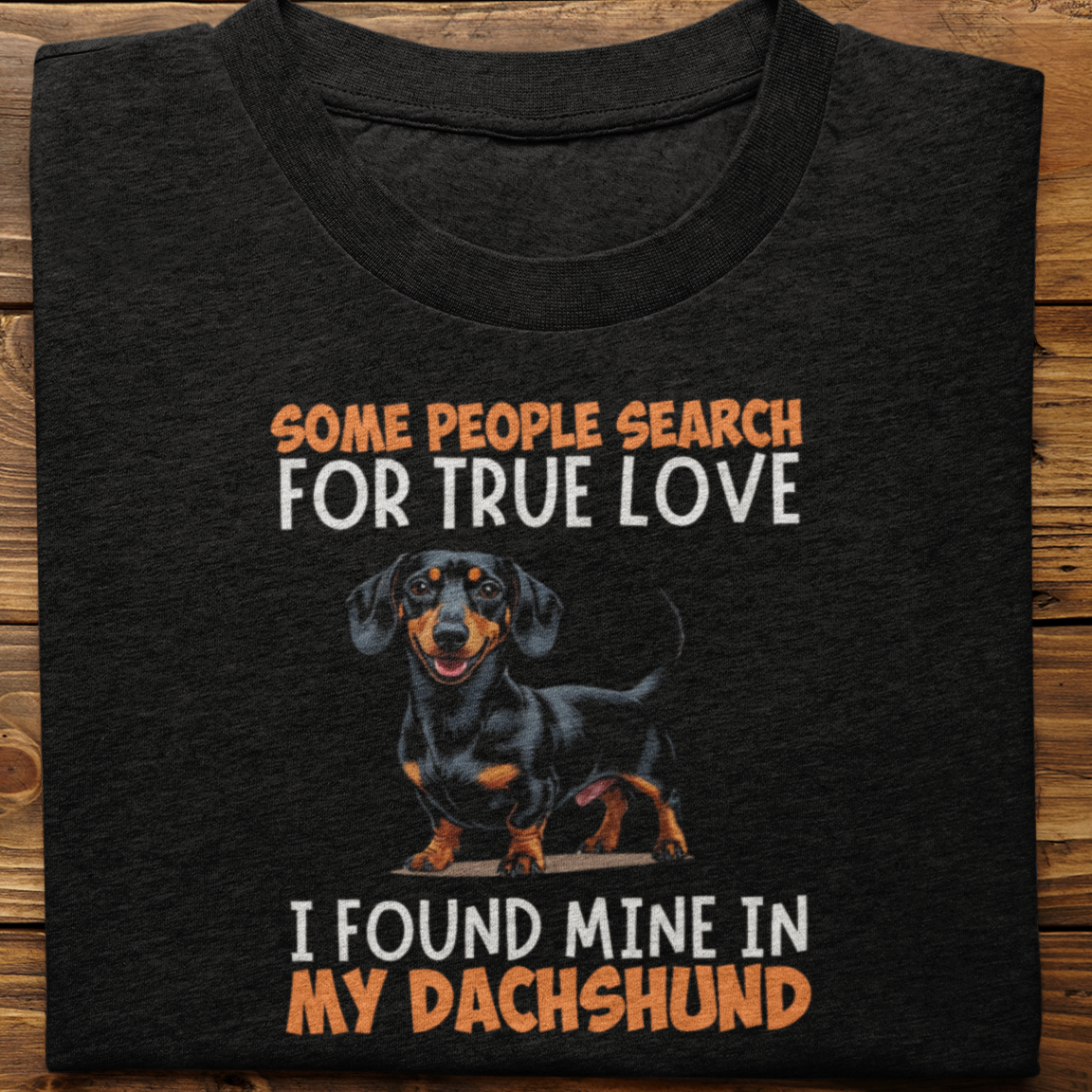 Dachshund : Some People Search For True Love Tshirt Unisex