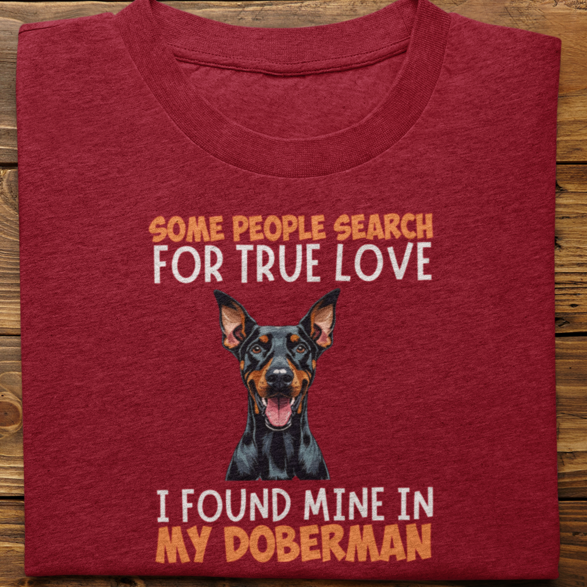 Doberman : Some People Search For True Love Tshirt Unisex