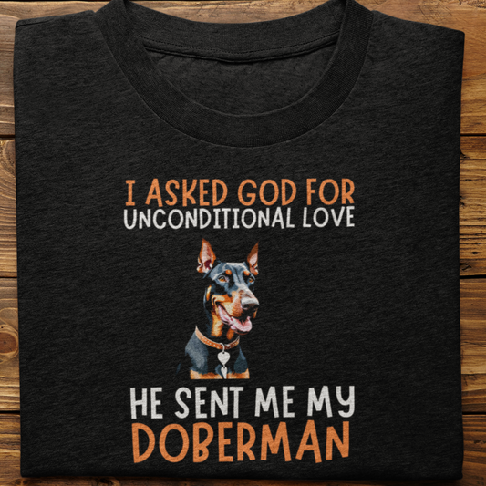 Doberman : I Asked God For Unconditional Love Tshirt unisex