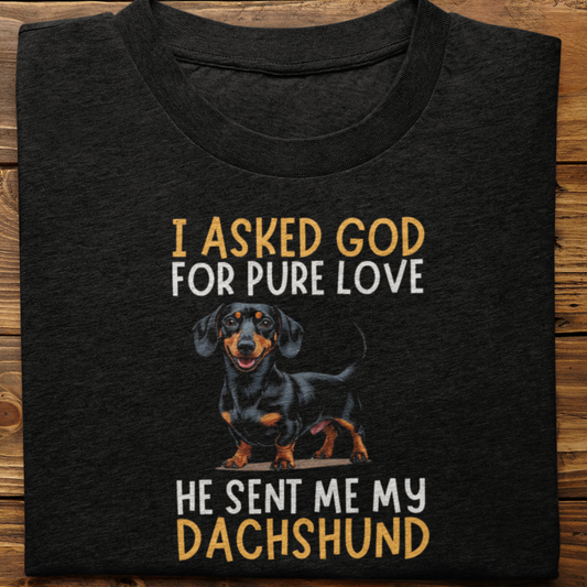 Dachshund : I Asked God For Pure Love Tshirt unisex