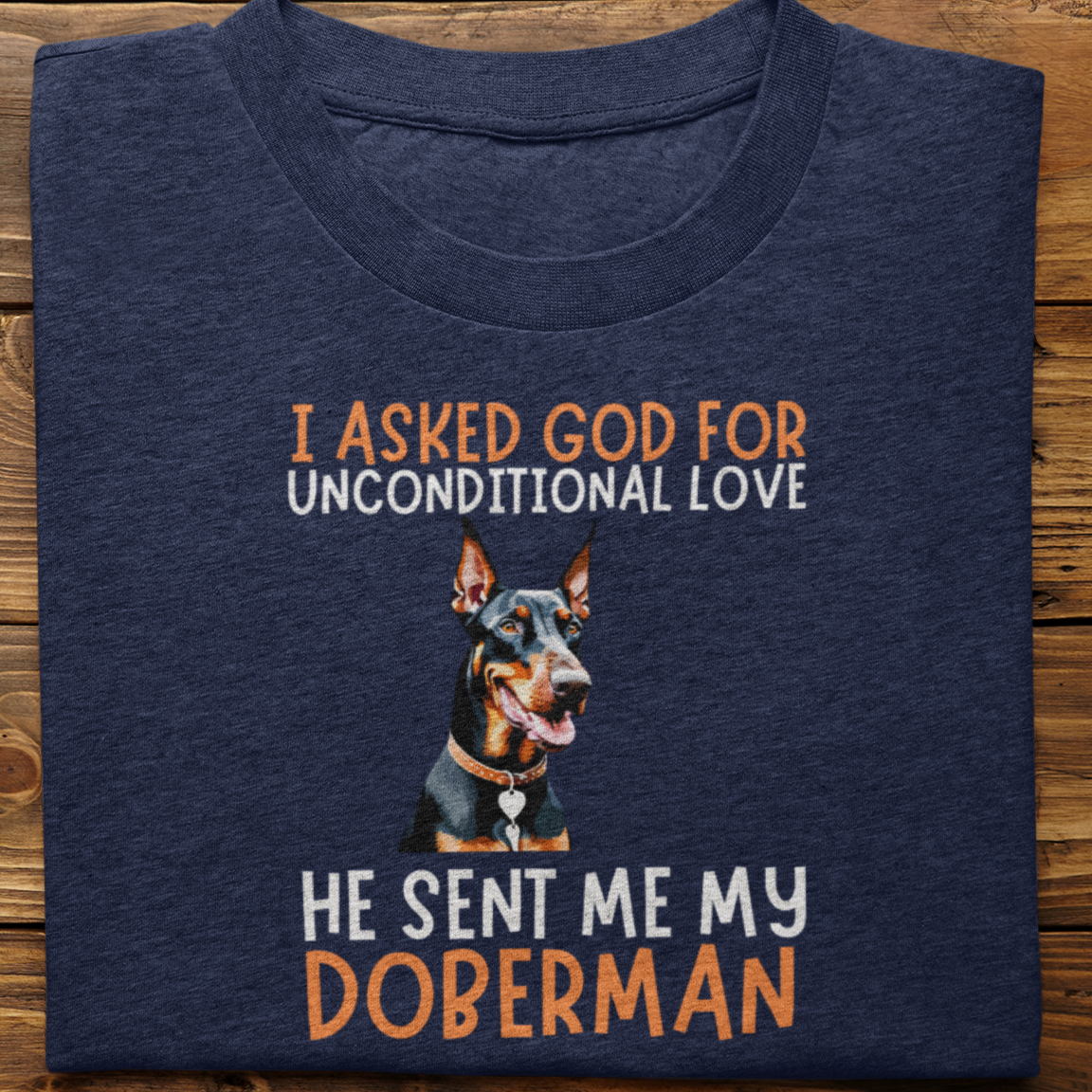 Doberman : I Asked God For Unconditional Love Tshirt unisex