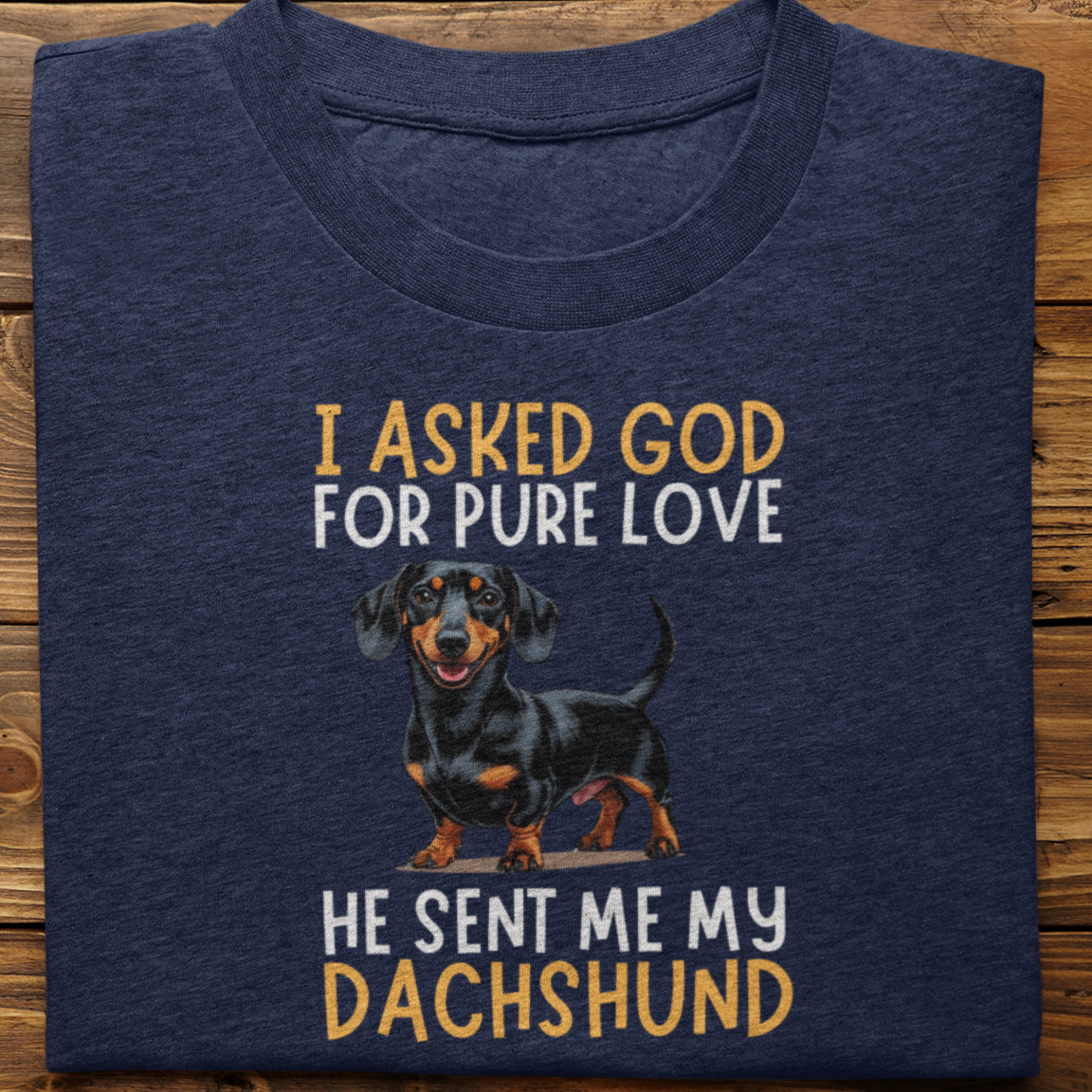 Dachshund : I Asked God For Pure Love Tshirt unisex