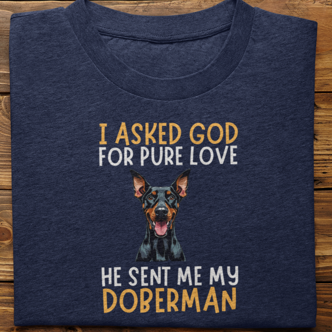 Doberman : I Asked God For Pure Love Tshirt unisex