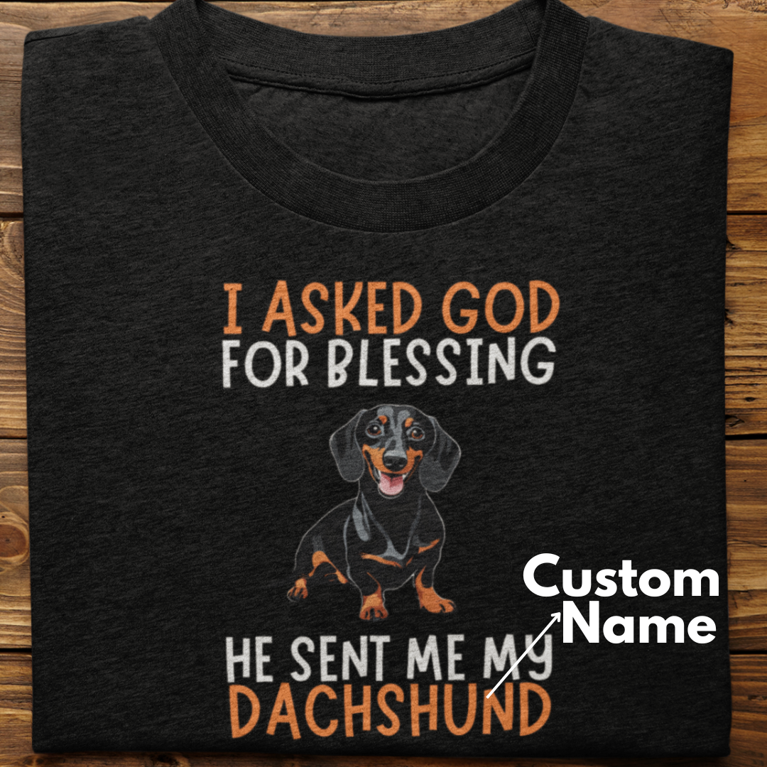 Dachshund : I Asked God For Blessing Tshirt Unisex (Custom)