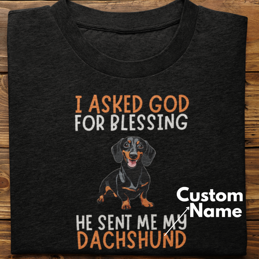 Dachshund :  I Asked God For Blessing Tshirt Unisex (Custom)