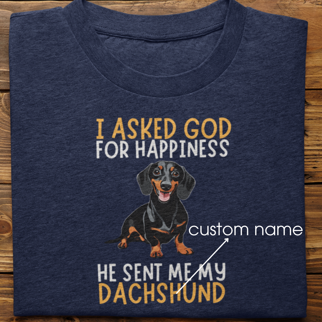 Dachshund : I Asked God For Happiness Tshirt Unisex