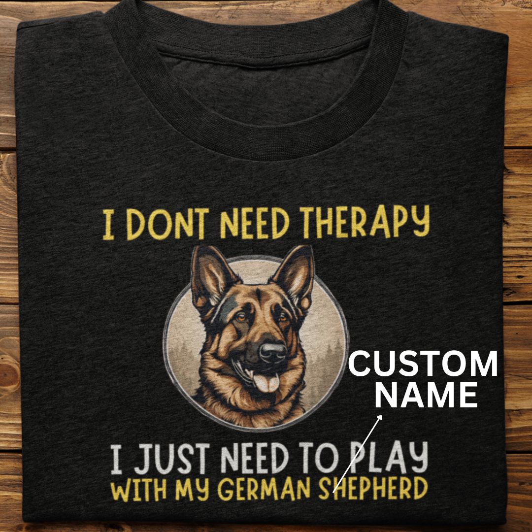 German Shepherd : I Don't Need Therapy Tshirt Unisex (Custom)