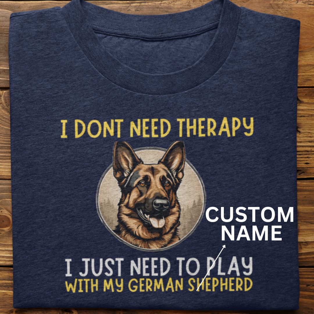 German Shepherd : I Don't Need Therapy Tshirt Unisex (Custom)