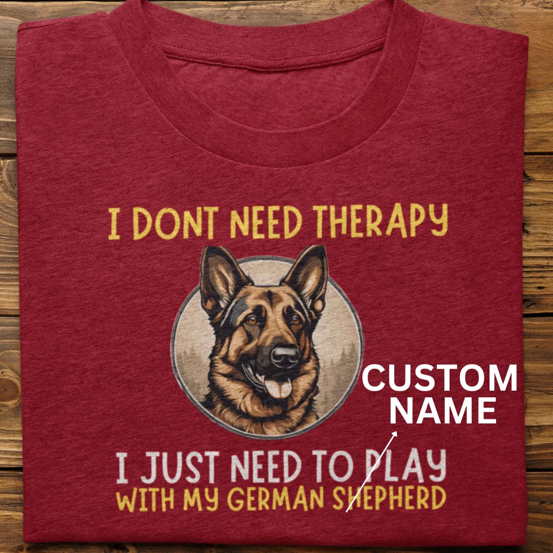 German Shepherd : I Don't Need Therapy Tshirt Unisex (Custom)
