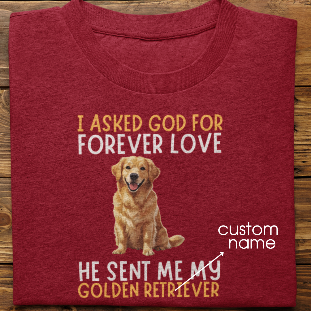 Golden Retriever : I asked God for Forever love Tshirt Unisex
