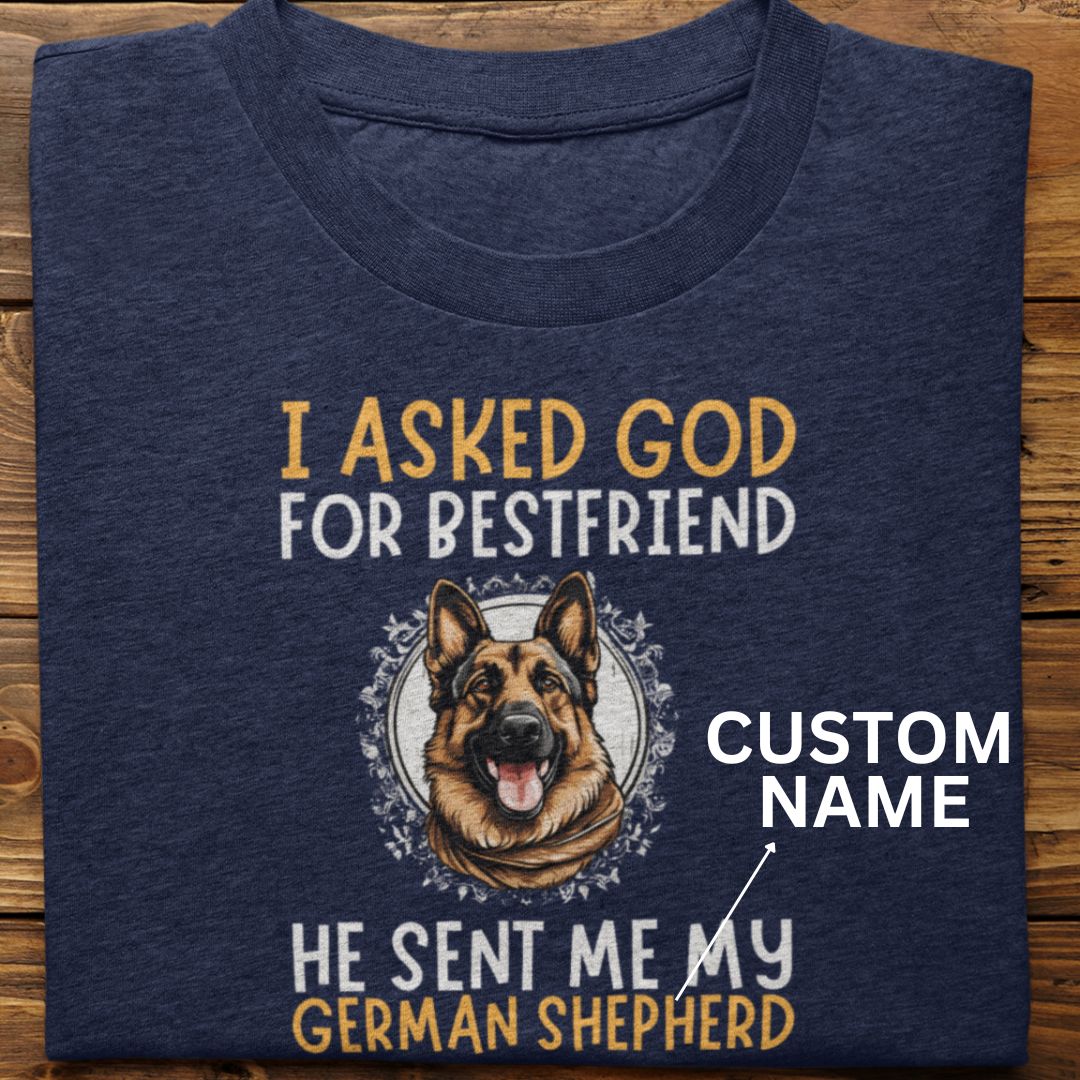 German Shepherd : I Asked God For Best Friend Tshirt Unisex (Custom)