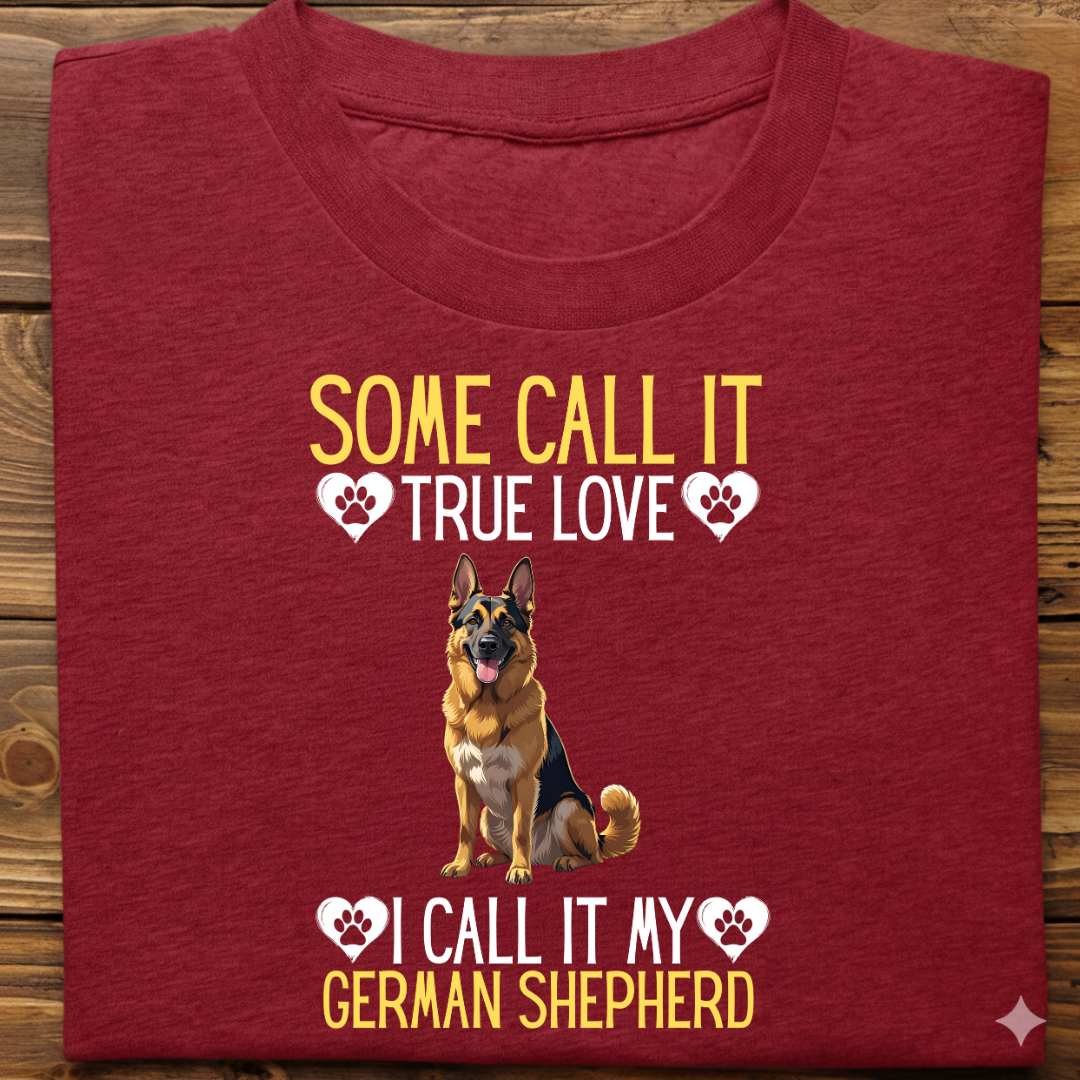 German Shepherd : Some Call True Love Tshirt Unsiex