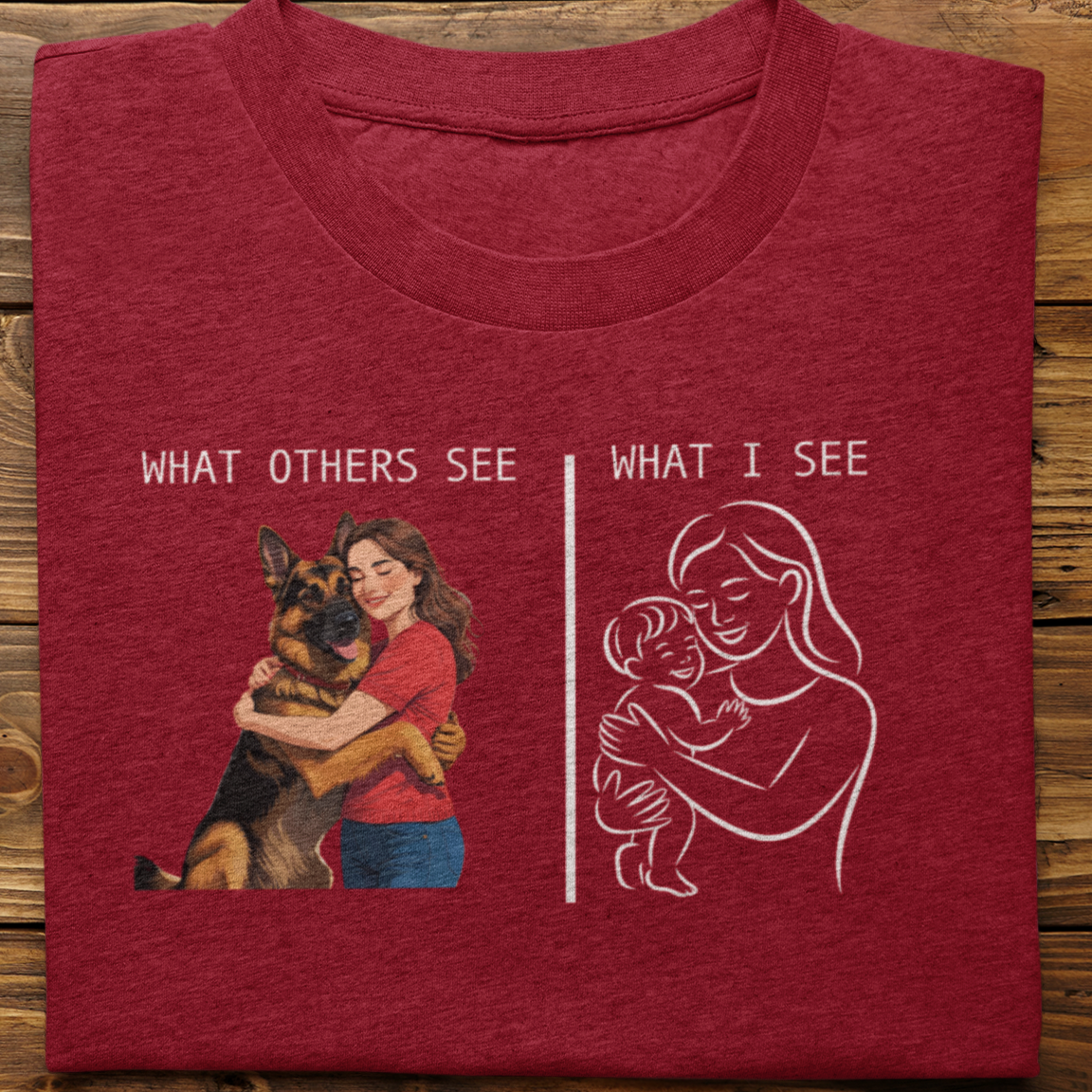 German Shepherd : What Others See Tshirt Unisex(Female)