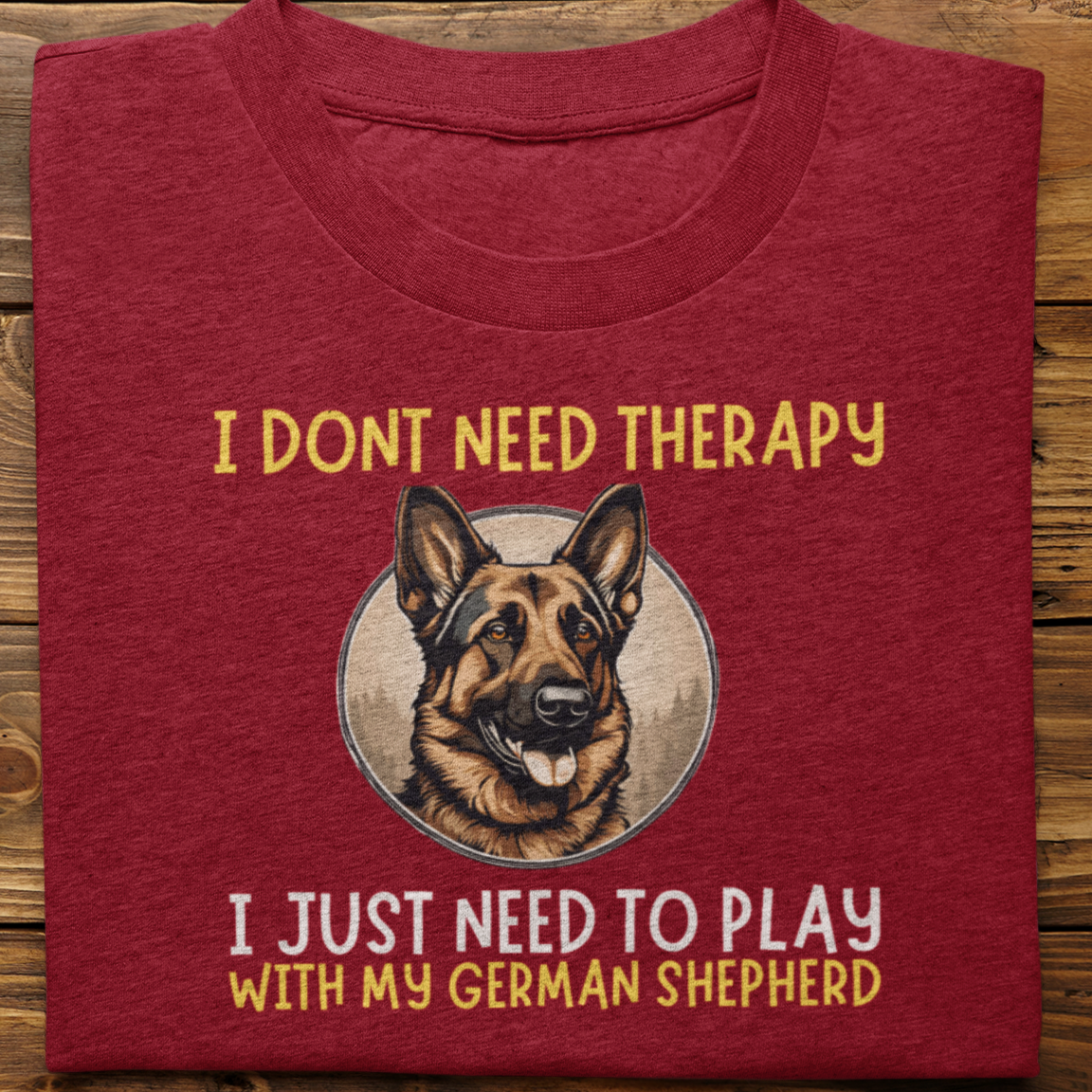 German Shepherd : I Don't Need Therapy Tshirt Unisex
