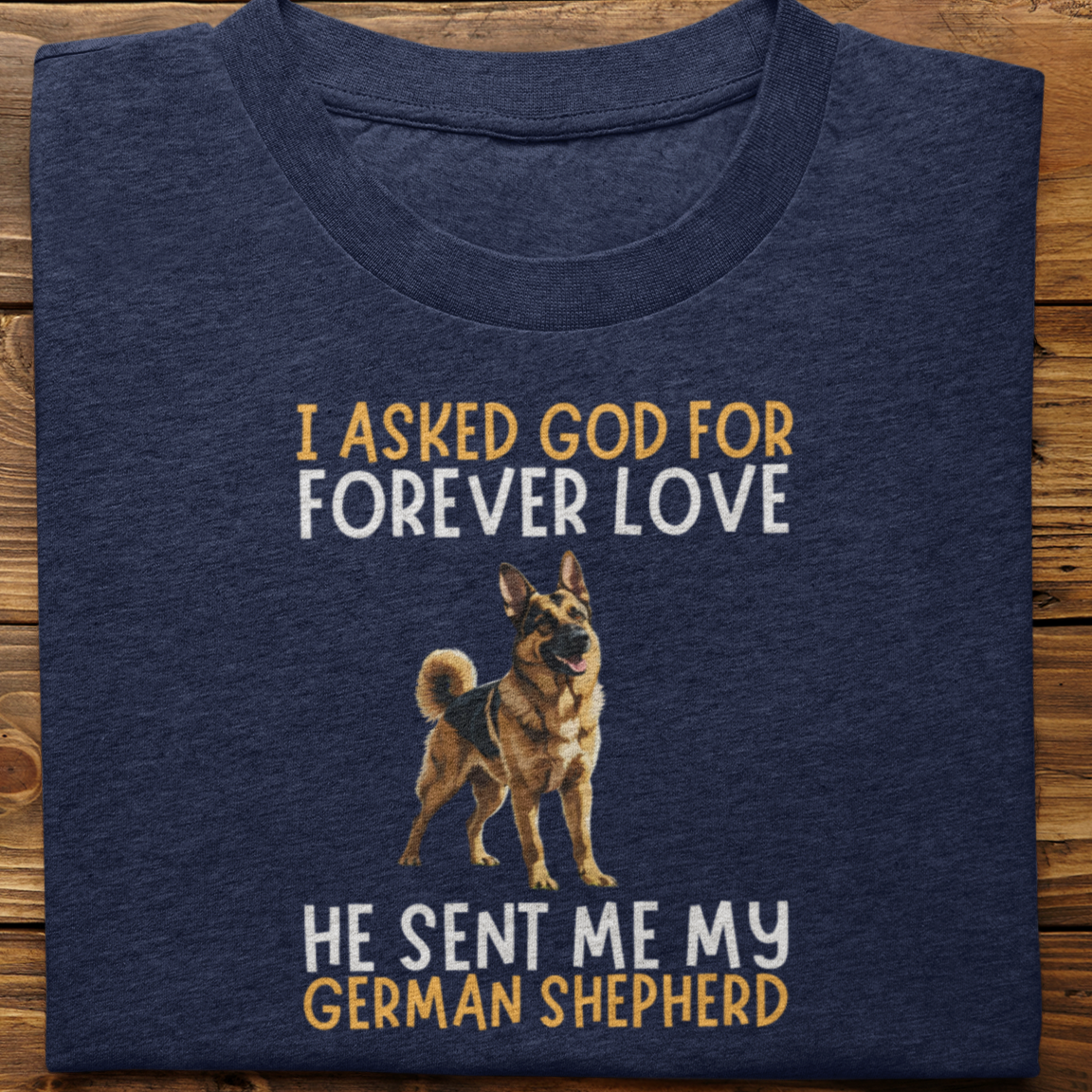 German Shepherd : I asked God for Forever love Tshirt Unisex