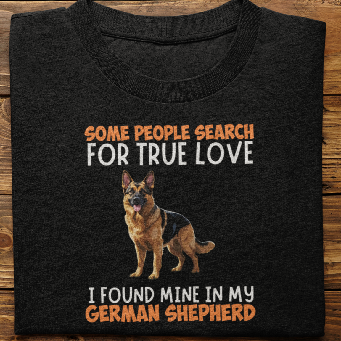 German Shepherd : Some People Search For True Love Tshirt Unisex