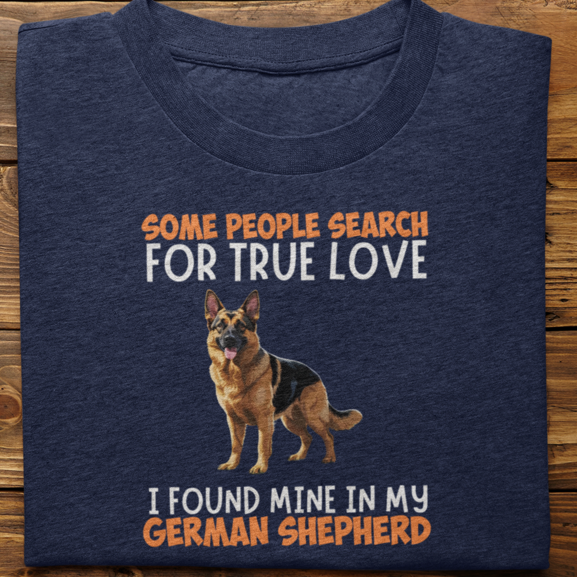 German Shepherd : Some People Search For True Love Tshirt Unisex